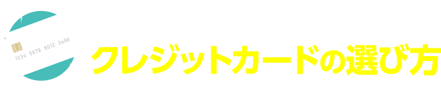 ぴったりの1枚が見つかる！クレジットカードの選び方