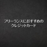 フリーランスにおすすめのクレジットカード決定版！自営業でも申し込みできる！